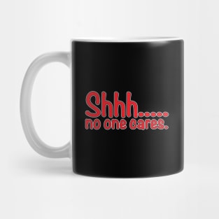 Shhh... No One Cares. Mug